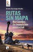 Rutas sin mapa : horizontes de transición ecosocial