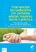 Intervención socioeducativa con personas adultas mayores : teoría y práctica
