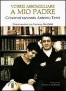 Vorrei assomigliare a mio padre. Giovanni racconta Antonio Terzi. Conversazioni con Luciano Garibaldi