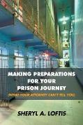 MAKING PREPARATIONS FOR YOUR PRISON JOURNEY (WHAT YOUR ATTORNEY CAN'T TELL YOU)