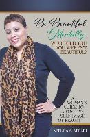 Be Beautiful Mentally: Who Told You You Weren't Beautiful?: A Women's Guide to a Positive Self-Image of Beauty