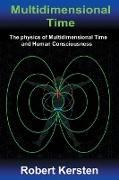 Multidimensional Time: The physics of Multidimensional Time and Human Consciousness