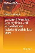 Economic Integration, Currency Union, and Sustainable and Inclusive Growth in East Africa