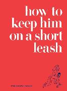 How to Keep Him on a Short Leash