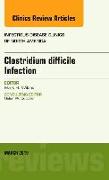 Clostridium Difficile Infection, an Issue of Infectious Disease Clinics of North America: Volume 29-1