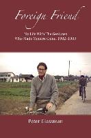 Foreign Friend: My Life with the Geniuses Who Made Modern China, 1982-1989