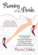 Running of the Bride: My Frenzied Quest to Tie the Knot, Tear Up the Dance Floor, and Figure Out Why My 15 Minutes of Fame Included Commerci