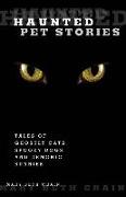 Haunted Pet Stories: Tales of Ghostly Cats, Spooky Dogs, and Demonic Bunnies