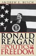 Ronald Reagan and the Politics of Freedom