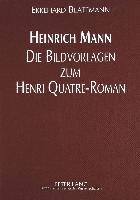 Heinrich Mann - Die Bildvorlagen zum Henri Quatre-Roman
