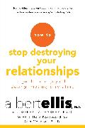 How to Stop Destroying Your Relationships