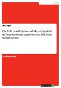 Die Rolle von Religion und Identitätspolitik in Demokratisierungsprozessen. Der Islam in Indonesien