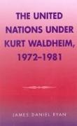 The United Nations Under Kurt Waldheim, 1972-1981