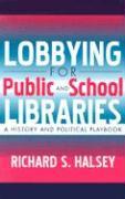 Lobbying for Public and School Libraries: A History and Political Playbook: A History and Political Playbook
