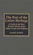 The Best of the Latino Heritage: A Guide to the Best Juvenile Books about Latino People and Cultures