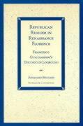 Republican Realism in Renaissance Florence: Francesco Guicciardini's Discorso Di Logrogno