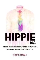 Hippie, Inc.: The Misunderstood Subculture That Changed the Way We Live and Generated Billions of Dollars in the Process