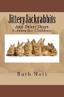 Jitteryjackrabbits: And Other Short Stories for Children