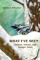 What I've Seen: Animal, Nature, and Ranger Tales
