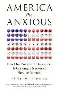 America the Anxious: How Our Pursuit of Happiness Is Creating a Nation of Nervous Wrecks