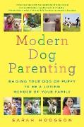 Modern Dog Parenting: Raising Your Dog or Puppy to Be a Loving Member of Your Family