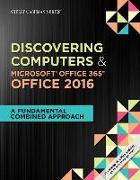 Shelly Cashman Series Discovering Computers & Microsoft Office 365 & Office 2016: A Fundamental Combined Approach, Loose-Leaf Version