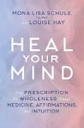 Heal Your Mind: Your Prescription for Wholeness Through Medicine, Affirmations, and Intuition