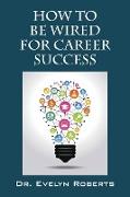 How to Be Wired for Career Success