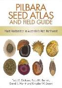 Pilbara Seed Atlas and Field Guide: Plant Restoration in Australia's Arid Northwest