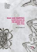 Islam and Competing Nationalisms in the Middle East, 1876-1926