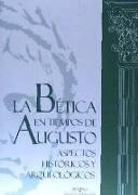 La bética en tiempos de Augusto : aspectos históricos y arqueológicos