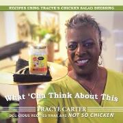 What 'cha Think about This: Recipes Using Tracye's Chicken Salad Dressing Delicious Recipes That Are Not So Chicken