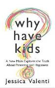 Why Have Kids?: A New Mom Explores the Truth about Parenting and Happiness