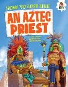 How to Live Like an Aztec Priest