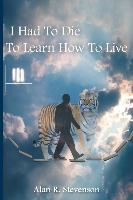 I Had to Die to Learn How to Live