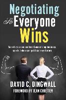 Negotiating So Everyone Wins: Secrets You Can Use from Canada's Top Business, Sports, Labour and Political Negotiators