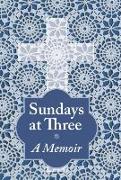 Sundays at Three, a Memoir