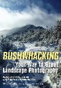 Bushwhacking Your Way to Great Landscape Photography