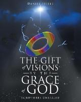 The Gift Of Visions By the Grace of God: Scriptures Unsealed