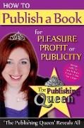 How to Publish a Book for Pleasure, Profit or Publicity: How to Write a Book in Less than 7 Days