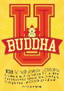 Buddha U: 108 Mindfulness Lessons for Surviving Test Stress, Freshman 15, Friend Drama, Insane Roommates, Awkward Dates, Late Ni