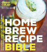 Home Brew Recipe Bible: An Incredible Array of 101 Craft Beer Recipes, from Classic Styles to Experimental Wilds