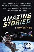Amazing Stories of the Space Age: True Tales of Nazis in Orbit, Soldiers on the Moon, Orphaned Martian Robots, and Other Fascinating Accounts from the