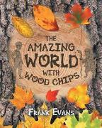 The Amazing World With Wood Chips