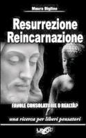 Resurrezione reincarnazione. Favole consolatorie o realtà?