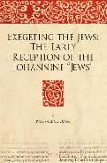 Exegeting the Jews: The Early Reception of the Johannine "jews"