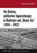 Die Berliner politischen Tageszeitungen in Nachmärz und «Neuer Ära» (1850-1862)