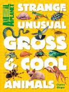 Strange, Unusual, Gross & Cool Animals (an Animal Planet Book)