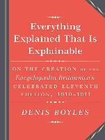 Everything Explained That Is Explainable!: The Creation of the Encyclopedia Britannica&#65533,s Celebrated Eleventh Edition 1910-1911