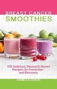 Breast Cancer Smoothies: 100 Delicious, Research-Based Recipes for Prevention and Recovery